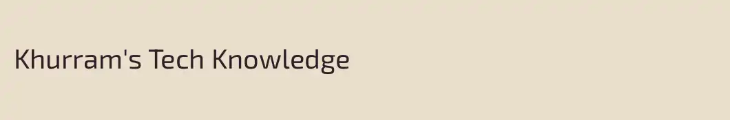 Khurram's Tech Knowledge